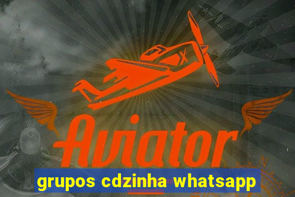 grupos cdzinha whatsapp